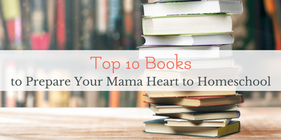 top 10 books to prepare your heart to homeschool