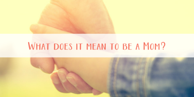 What Does it Mean to be a Mom?