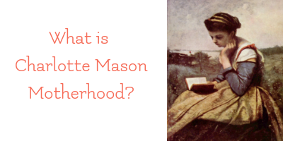 Homeschool 101: Charlotte Mason Motherhood