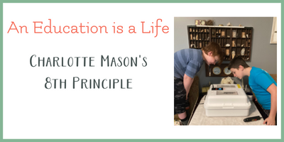 Charlotte Mason Principle 8 : Education is a Life